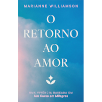 O retorno ao amor: Uma vivência baseada em Um Curso em Milagres