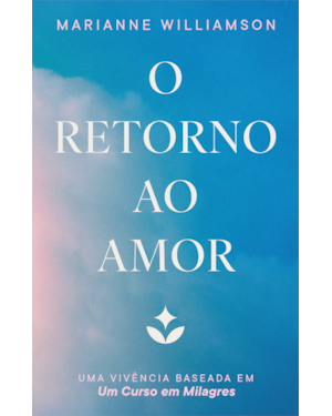 O retorno ao amor: Uma vivência baseada em Um Curso em Milagres