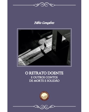 O RETRATO DOENTE E OUTROS CONTOS DE MORTE E SOLIDÃO
