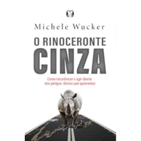 O rinoceronte cinza: como reconhecer e agir diante dos perigos óbvios que ignoramos