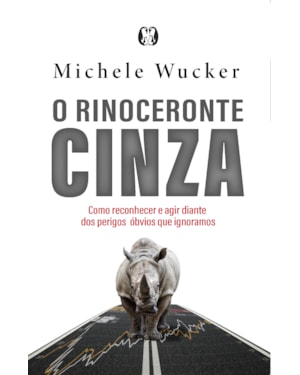 O rinoceronte cinza: como reconhecer e agir diante dos perigos óbvios que ignoramos