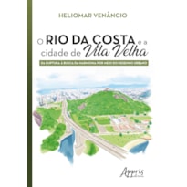 O RIO DA COSTA E A CIDADE DE VILA VELHA: DA RUPTURA À BUSCA DA HARMONIA POR MEIO DO DESENHO URBANO