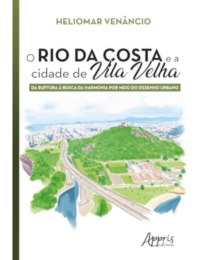 O RIO DA COSTA E A CIDADE DE VILA VELHA: DA RUPTURA À BUSCA DA HARMONIA POR MEIO DO DESENHO URBANO