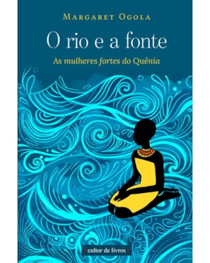 O rio e a fonte - As mulheres fortes do Quênia