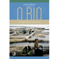 O RIO: UMA VIAGEM PELA ALMA DO AMAZONAS: UMA VIAGEM PELA ALMA DO AMAZONAS