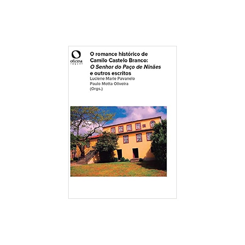 O ROMANCE HISTÓRICO DE CAMILO CASTELO BRANCO - O SENHOR DO PAÇO DE NIÑAES E OUTROS ESCRITOS
