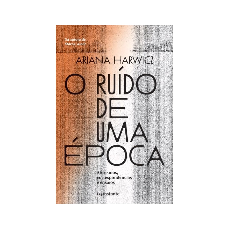 O ruído de uma época: aforismos, correspondências e ensaios