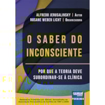 O SABER DO INCONSCIENTE - POR QUE A TEORIA DEVE SUBORDINAR-SE À CLÍNICA