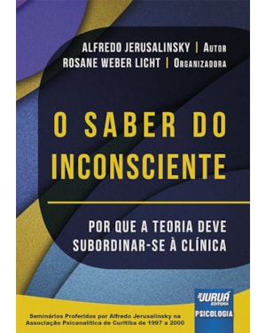 O SABER DO INCONSCIENTE - POR QUE A TEORIA DEVE SUBORDINAR-SE À CLÍNICA