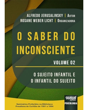 O SABER DO INCONSCIENTE - VOLUME 2 - O SUJEITO INFANTIL E O INFANTIL DO SUJEITO
