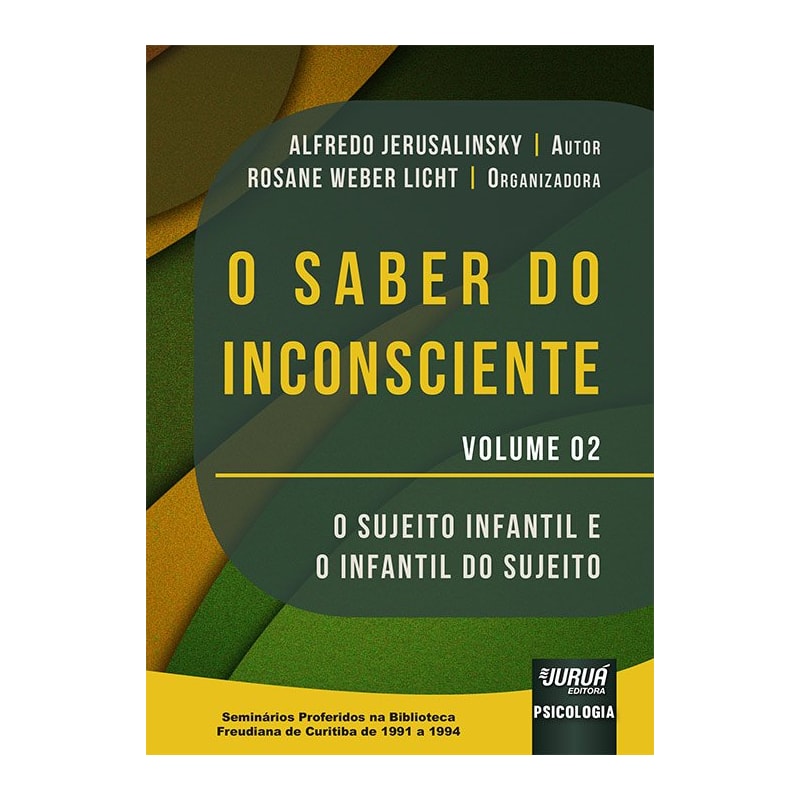 O SABER DO INCONSCIENTE - VOLUME 2 - O SUJEITO INFANTIL E O INFANTIL DO SUJEITO