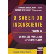 O SABER DO INCONSCIENTE - VOLUME 3 - COMPLEXOS FAMILIARES E PSICOPATOLOGIA