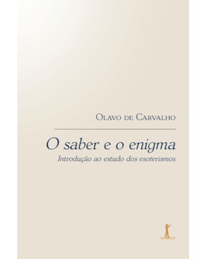 O SABER E O ENIGMA. INTRODUÇÃO AO ESTUDO DOS ESOTERISMOS