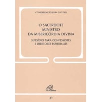 O SACERDOTE MINISTRO DA MISERICÓRDIA DIVINA - DOC. 27: SUBSÍDIO PARA CONFESSORES E DIRETORES ESPIRITUAIS