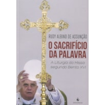 O SACRIFÍCIO DA PALAVRA . A LITURGIA DA MISSA SEGUNDO BENTO XVI