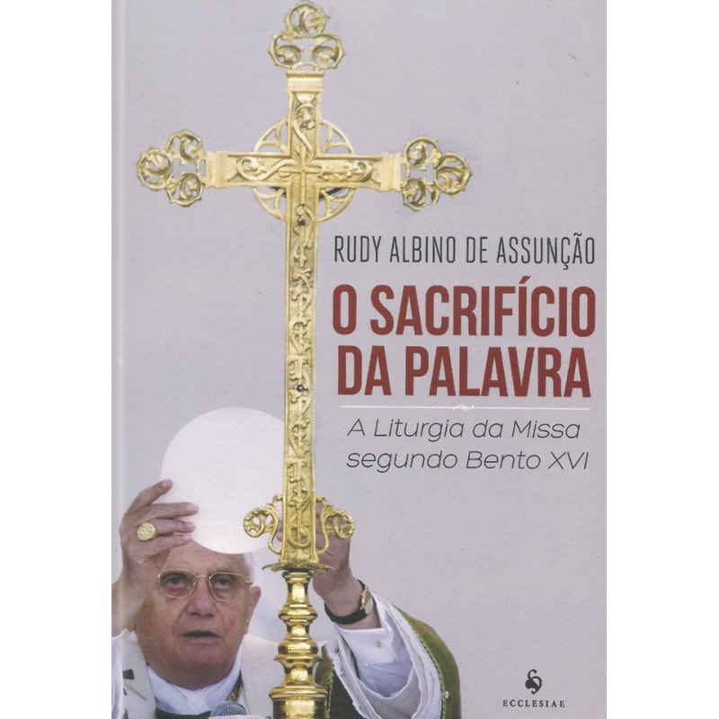 O SACRIFÍCIO DA PALAVRA . A LITURGIA DA MISSA SEGUNDO BENTO XVI
