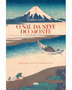 O SAL DA NEVE DO MONTE: POEMAS PARA AS 36 VISTAS DO MONTE FUJI
