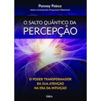 O salto quântico da percepção: O poder transformador da sua atenção na era da intuição