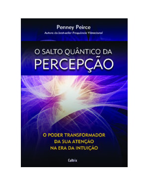 O salto quântico da percepção: O poder transformador da sua atenção na era da intuição