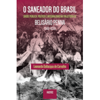 O SANEADOR DO BRASIL : SAÚDE PÚBLICA, POLÍTICA E INTEGRALISMO NA TRAJETÓRIA DE BELISÁRIO PENNA (1868- 1939)