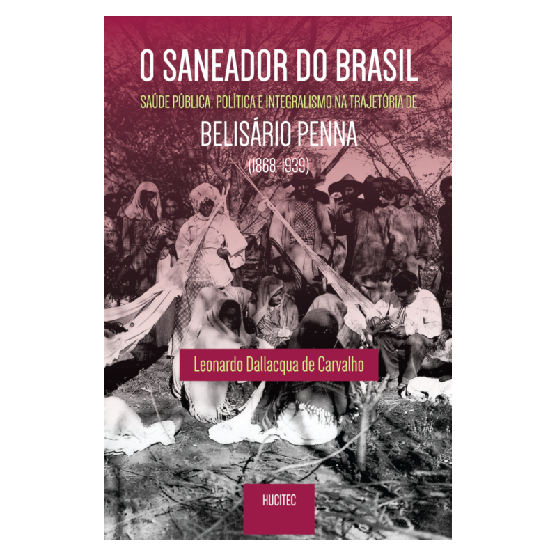 O SANEADOR DO BRASIL : SAÚDE PÚBLICA, POLÍTICA E INTEGRALISMO NA TRAJETÓRIA DE BELISÁRIO PENNA (1868- 1939)