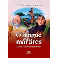 O SANGUE DOS MÁRTIRES - A HISTÓRIA DOS PRIMEIROS MÁRTIRES DO BRASIL