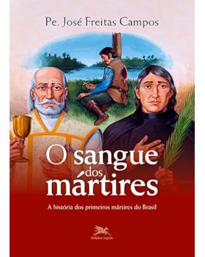 O SANGUE DOS MÁRTIRES: A HISTÓRIA DOS PRIMEIROS MÁRTIRES DO BRASIL