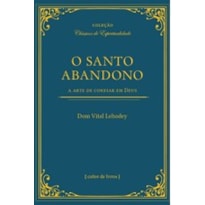 O Santo Abandono - A arte de confiar em Deus