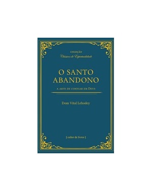 O Santo Abandono - A arte de confiar em Deus