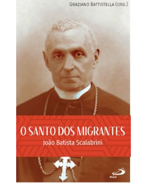 O Santo dos Migrantes - João Batista Scalabrini