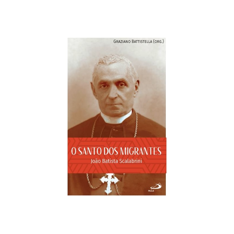 O SANTO DOS MIGRANTES - JOÃO BATISTA SCALABRINI