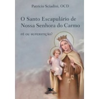 O SANTO ESCAPULÁRIO DE NOSSA SENHORA DO CARMO: FÉ OU SUPERSTIÇÃO?