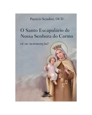 O SANTO ESCAPULÁRIO DE NOSSA SENHORA DO CARMO: FÉ OU SUPERSTIÇÃO?