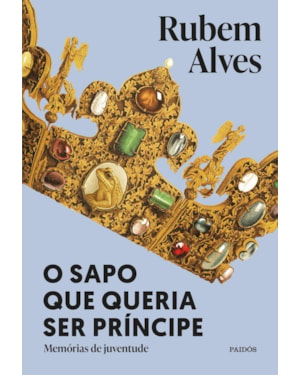 O SAPO QUE QUERIA SER PRÍNCIPE: MEMÓRIAS DE JUVENTUDE - 3ª EDIÇÃO (BIBLIOTECA RUBEM ALVES)