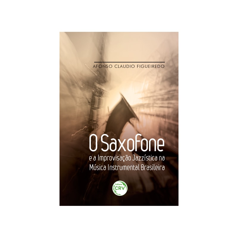 O SAXOFONE E A IMPROVISAÇÃO JAZZÍSTICA NA MÚSICA INSTRUMENTAL BRASILEIRA