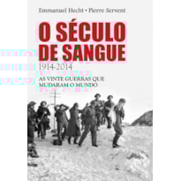 O SÉCULO DE SANGUE: 1914-2014 - AS VINTE GUERRAS QUE MUDARAM O MUNDO