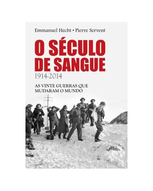 O SÉCULO DE SANGUE: 1914-2014 - AS VINTE GUERRAS QUE MUDARAM O MUNDO