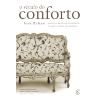 O SÉCULO DO CONFORTO: QUANDO OS PARISIENSES DESCOBRIRAM O CASUAL E CRIARAM O LAR MODERNO: QUANDO OS PARISIENSES DESCOBRIRAM O CASUAL E CRIARAM O LAR MODERNO
