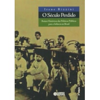 O SÉCULO PERDIDO: RAÍZES HISTÓRICAS DAS POLÍTICAS PÚBLICAS PARA A INFÂNCIA NO BRASIL