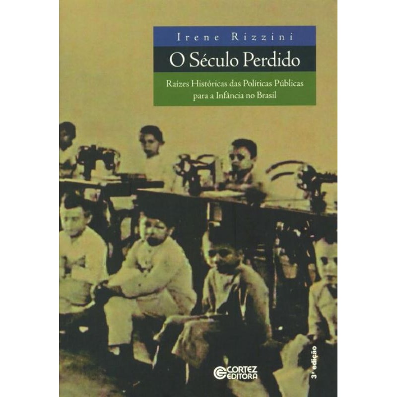 O SÉCULO PERDIDO: RAÍZES HISTÓRICAS DAS POLÍTICAS PÚBLICAS PARA A INFÂNCIA NO BRASIL