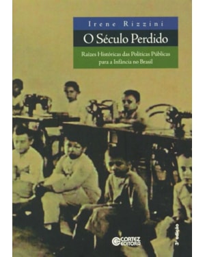 O SÉCULO PERDIDO: RAÍZES HISTÓRICAS DAS POLÍTICAS PÚBLICAS PARA A INFÂNCIA NO BRASIL