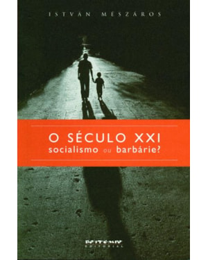O SÉCULO XXI - SOCIALISMO OU BARBÁRIE?