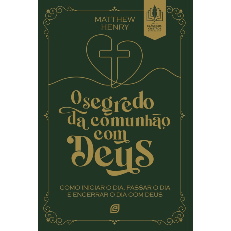 O segredo da comunhão com Deus: como iniciar o dia, passar o dia e encerrar o dia com Deus