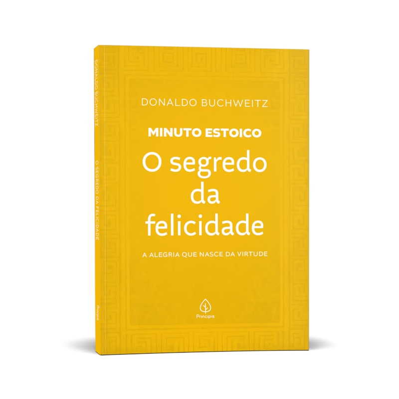 O SEGREDO DA FELICIDADE - COLEÇÃO MINUTO ESTOICO: A ALEGRIA QUE NASCE DA VIRTUDE
