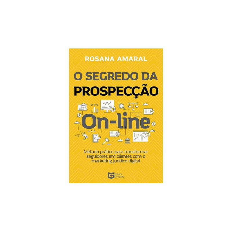 O Segredo da Prospecção On-line: Método Prático para Transformar Seguidores em Clientes com o Marketing Jurídico Digital