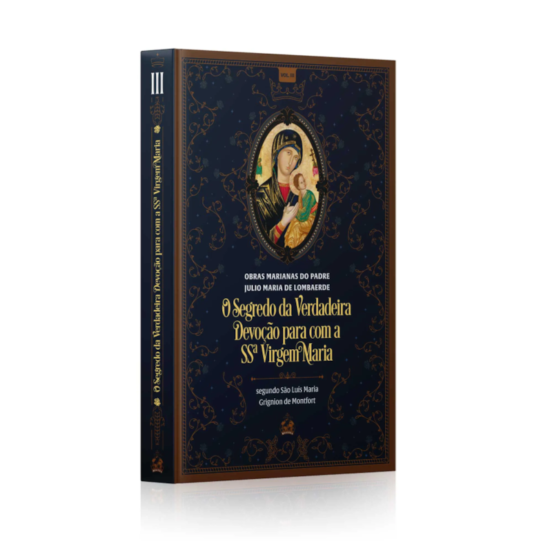 O SEGREDO DA VERDADEIRA DEVOÇÃO PARA COM A SANTÍSSIMA VIRGEM MARIA SEGUNDO SÃO LUÍS MARIA GRIGNION