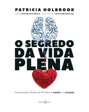 O SEGREDO DA VIDA PLENA: CONSTRUINDO A PONTE DA FÉ ENTRE A MENTE E O CORAÇÃO