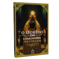 O SEGREDO DAS COMUNHÕES FERVOROSAS