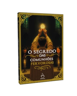 O SEGREDO DAS COMUNHÕES FERVOROSAS