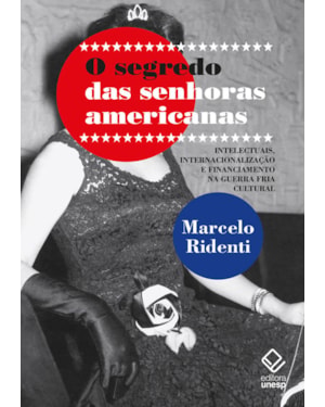 O SEGREDO DAS SENHORAS AMERICANAS: INTELECTUAIS, INTERNACIONALIZAÇÃO E FINANCIAMENTO NA GUERRA FRIA CULTURAL